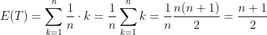 E(T)=\sum_{k=1}^{n}\frac{1}{n}\cdot k=\frac{1}{n}\sum_{k=1}^{n}k=\frac{1}{n}\frac{n(n+1)}{2}=\frac{n+1}{2}